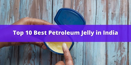 Top 10 Best Petroleum Jelly in India
