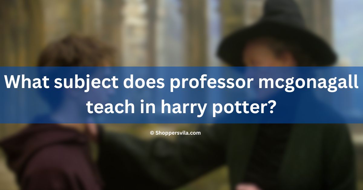 What subject does professor mcgonagall teach in harry potter?