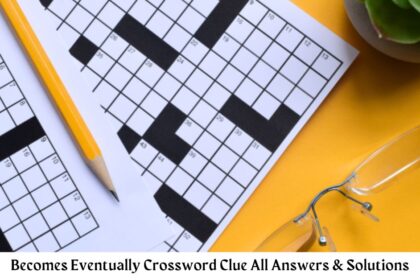 Becomes Eventually Crossword Clue All Answers & Solutions