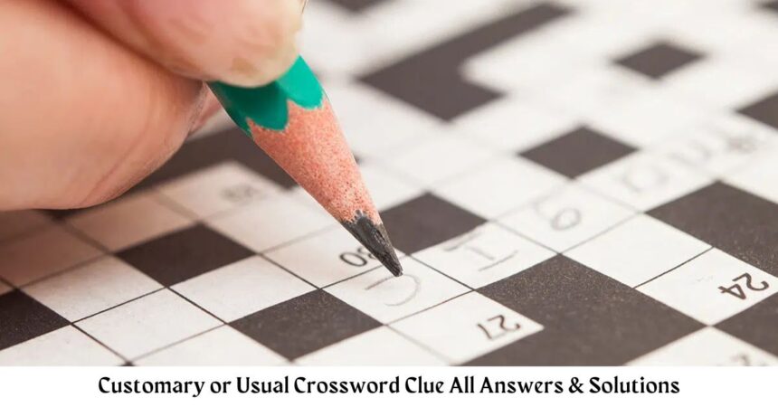 Customary or Usual Crossword Clue Answers, Solve the Puzzle Now