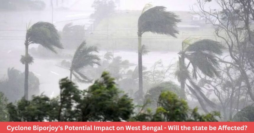 Cyclone Biporjoy's Potential Impact on West Bengal - Will the state be Affected?
