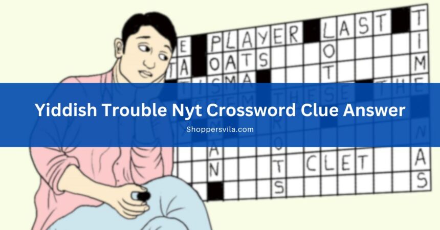 Yiddish Trouble Nyt Crossword Clue Answer Reveals