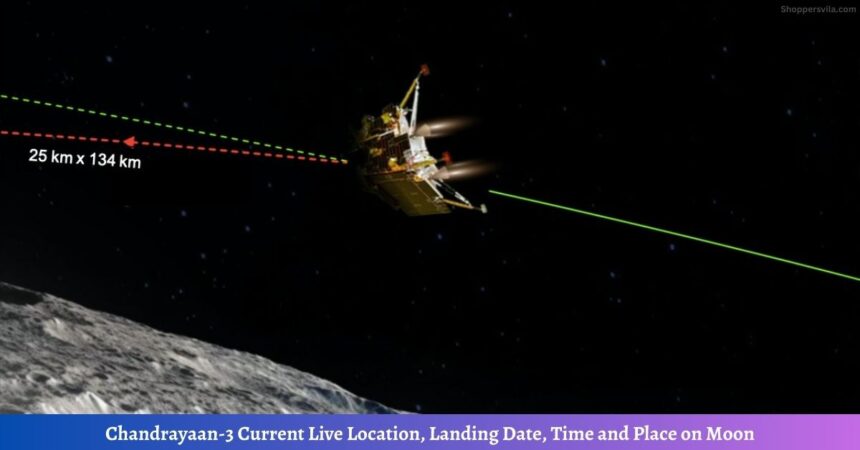Chandrayaan-3 Current Live Location, Landing Date, Time and Place on Moon