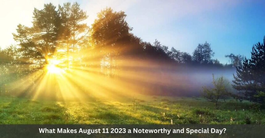 What Makes August 11 2023 a Noteworthy and Special Day ?